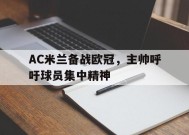 金年会团队-AC米兰备战欧冠，主帅呼吁球员集中精神的简单介绍